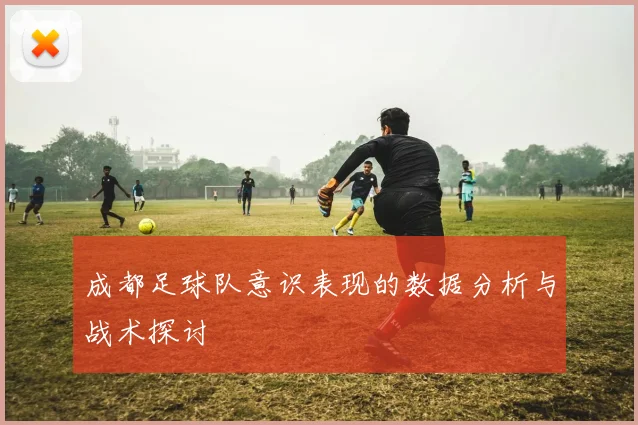 成都足球队意识表现的数据分析与战术探讨